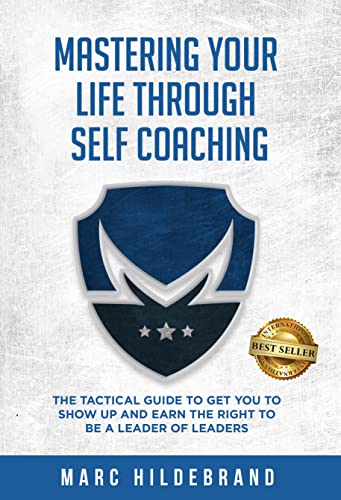 Mastering Your Life Through Self-Coaching: The Tactical Guide to Get You to Show Up and Earn the Right to Be a Leader of Leaders - Epub + Converted Pdf